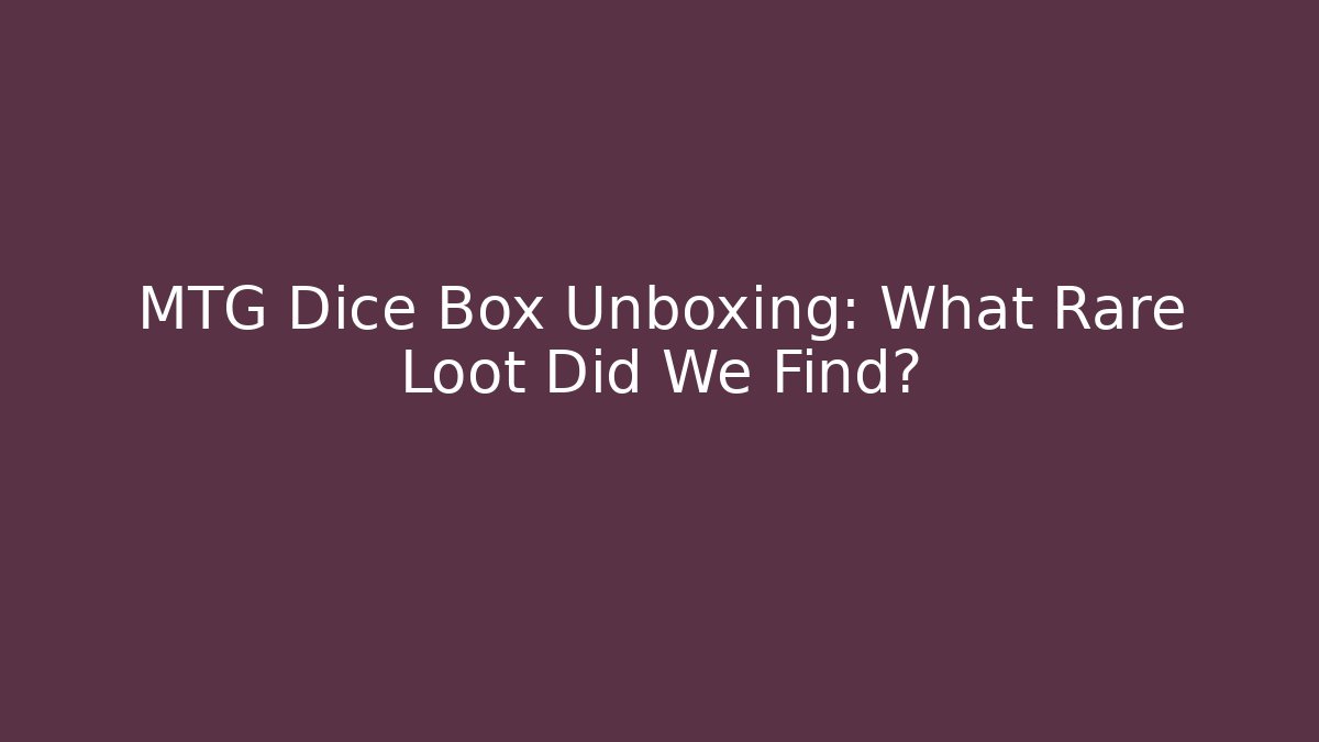 MTG Dice Box Unboxing: What Rare Loot Did We Find?