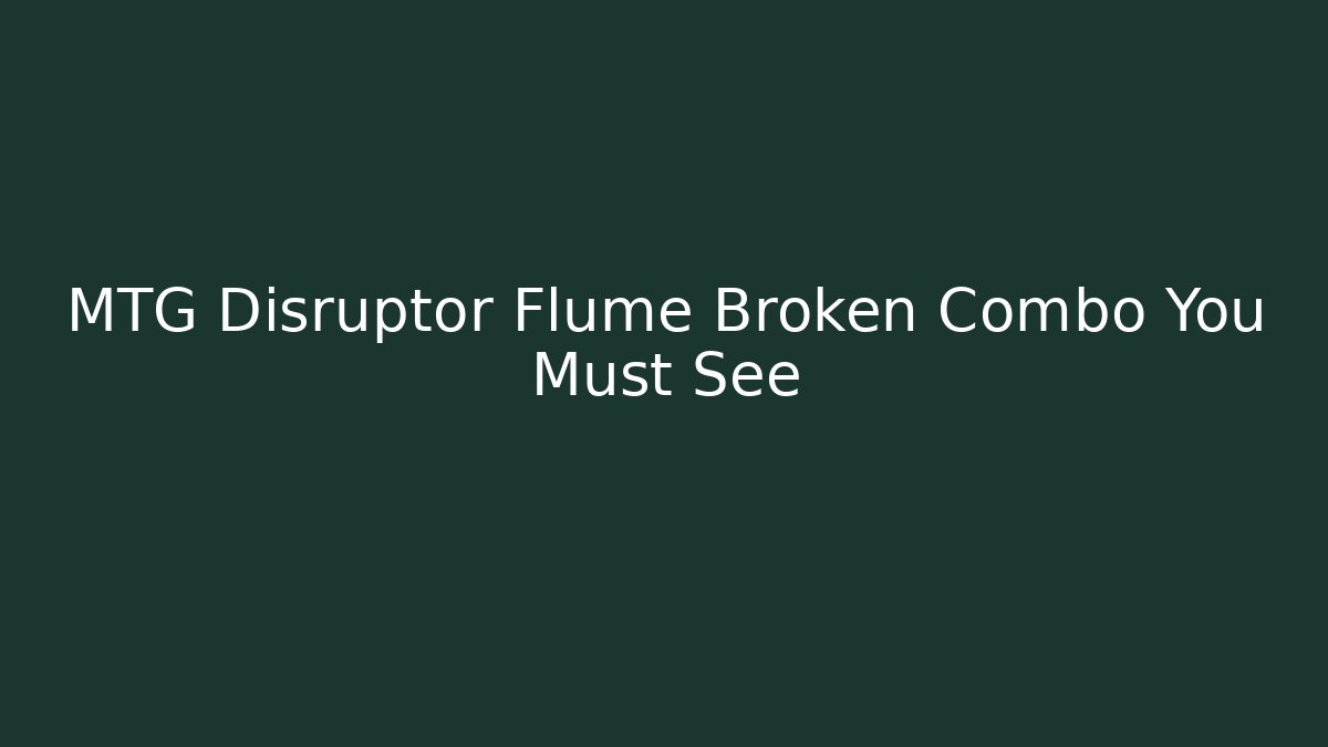 MTG Disruptor Flume Broken Combo You Must See