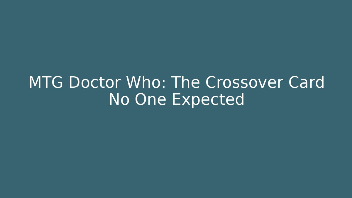 MTG Doctor Who: The Crossover Card No One Expected