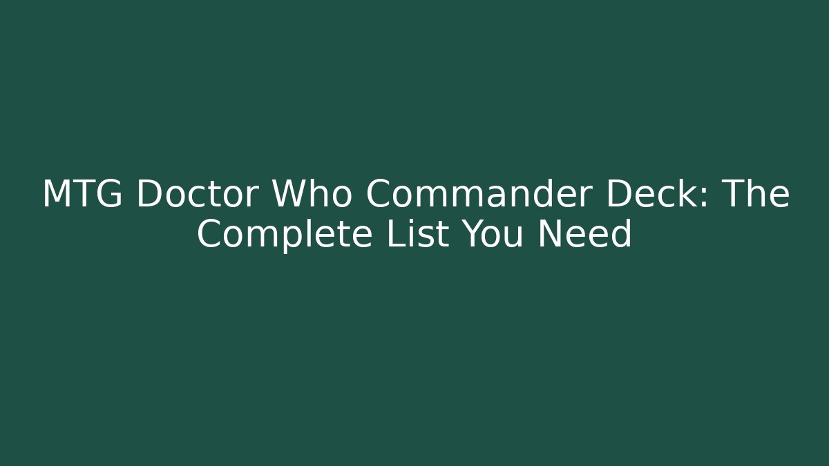 MTG Doctor Who Commander Deck: The Complete List You Need