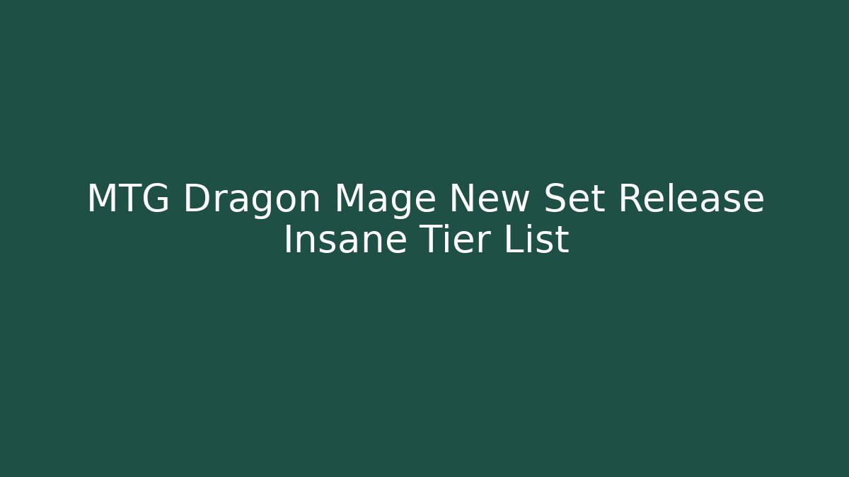 MTG Dragon Mage New Set Release Insane Tier List