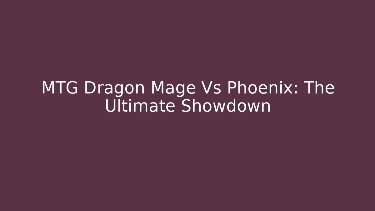 MTG Dragon Mage Vs Phoenix: The Ultimate Showdown