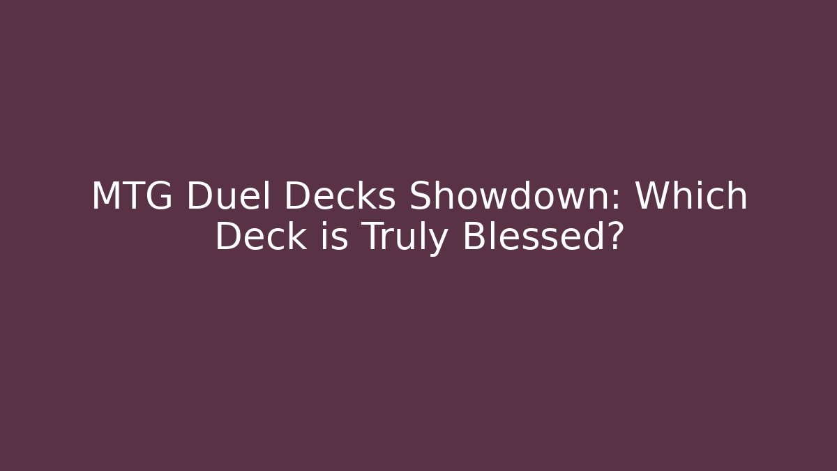 MTG Duel Decks Showdown: Which Deck is Truly Blessed? - Felix Cat Insurance