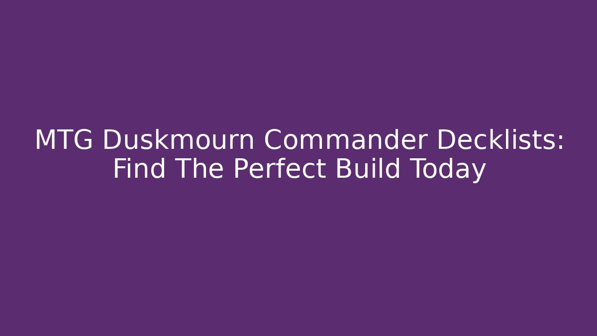 MTG Duskmourn Commander Decklists: Find The Perfect Build Today