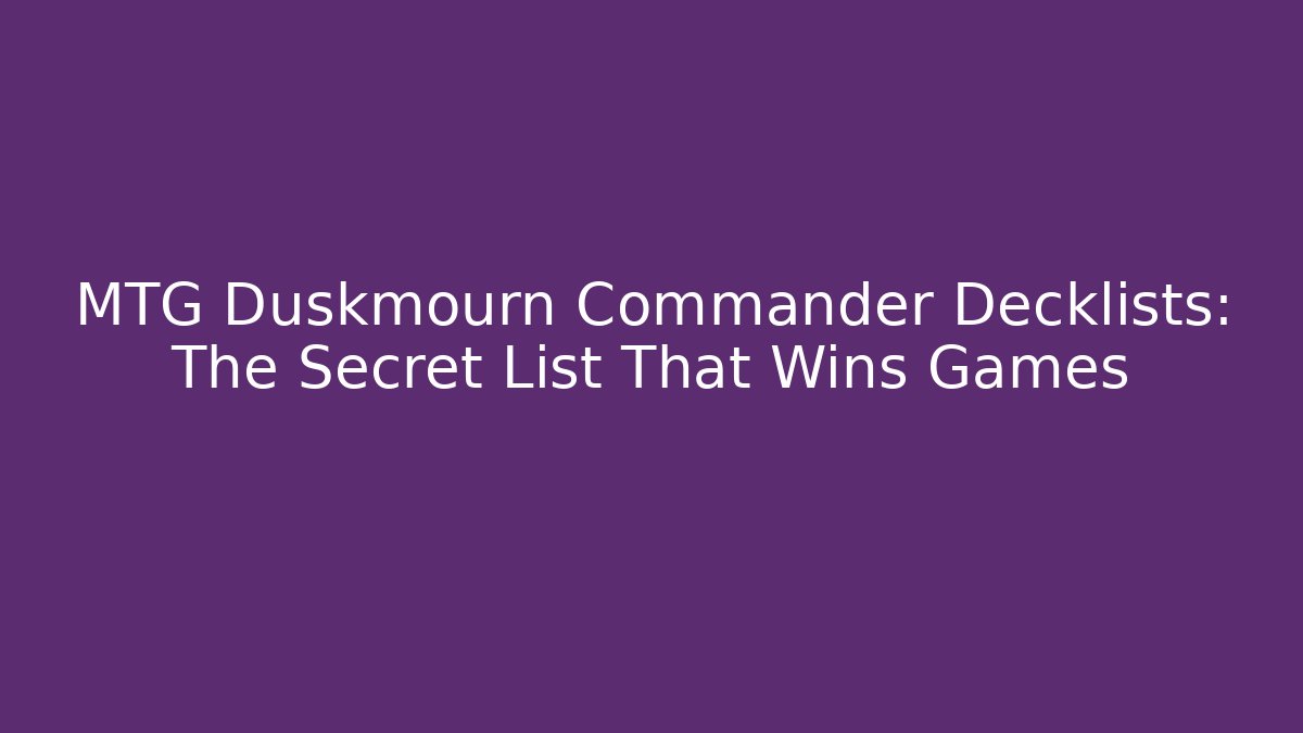 MTG Duskmourn Commander Decklists: The Secret List That Wins Games