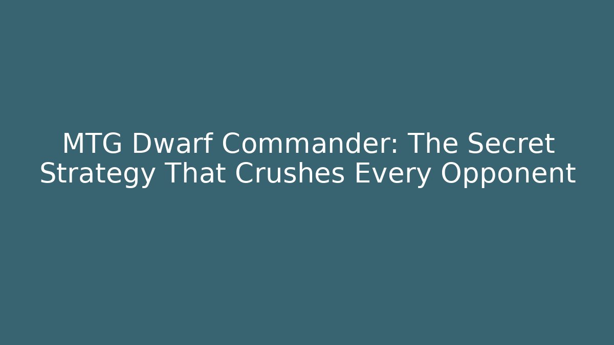 MTG Dwarf Commander: The Secret Strategy That Crushes Every Opponent