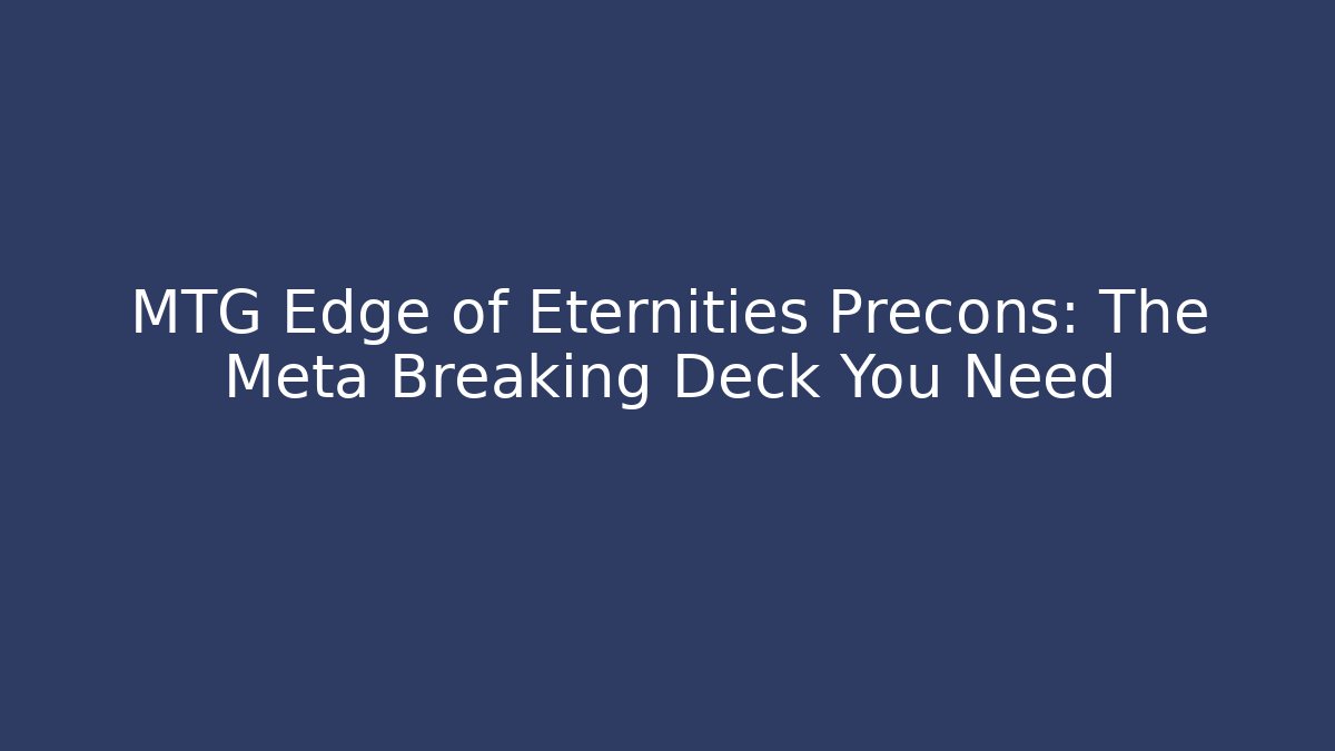 MTG Edge of Eternities Precons: The Meta Breaking Deck You Need