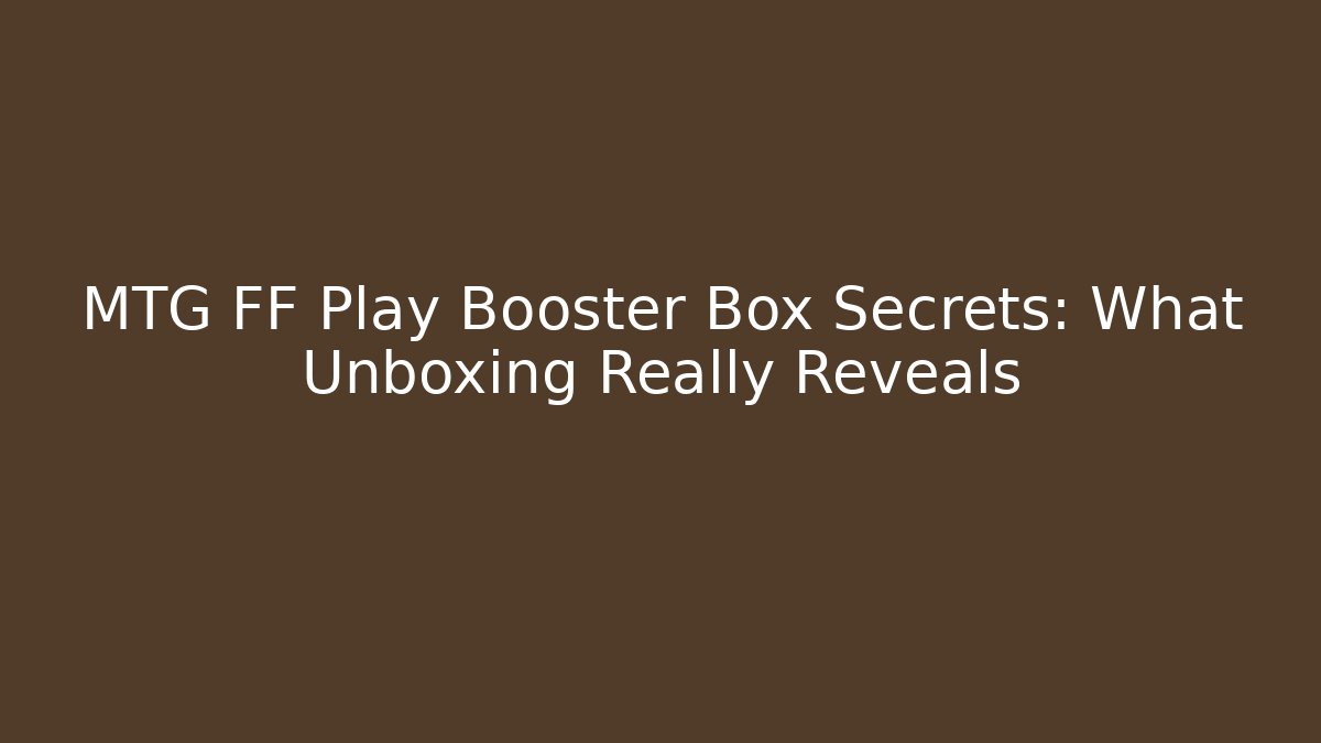 MTG FF Play Booster Box Secrets: What Unboxing Really Reveals - Felix Cat Insurance