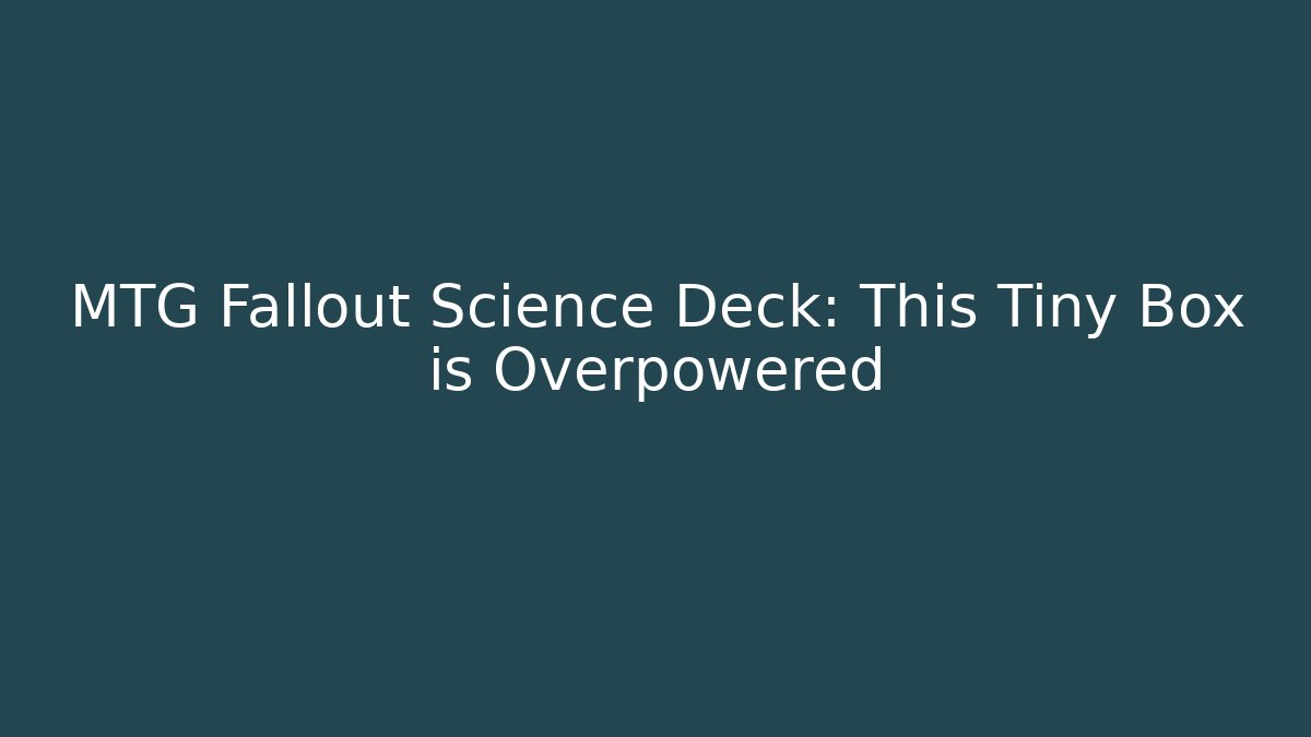 MTG Fallout Science Deck: This Tiny Box is Overpowered