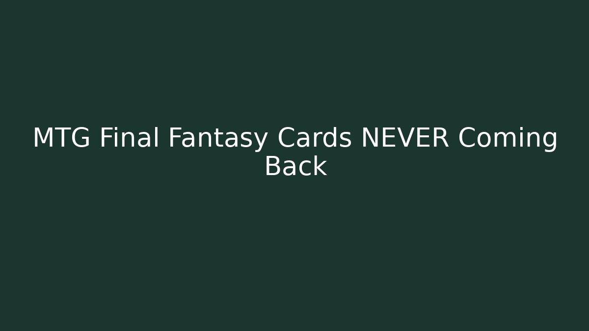 MTG Final Fantasy Cards NEVER Coming Back - Felix Cat Insurance