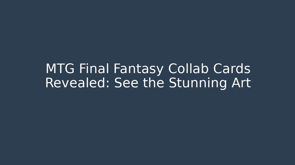 MTG Final Fantasy Collab Cards Revealed: See the Stunning Art