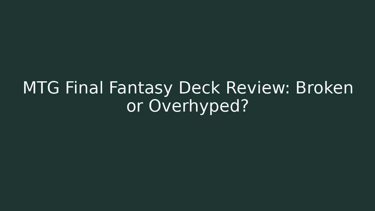 MTG Final Fantasy Deck Review: Broken or Overhyped? - Felix Cat Insurance