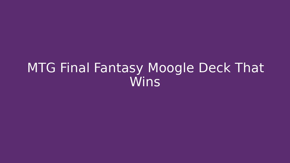 MTG Final Fantasy Moogle Deck That Wins