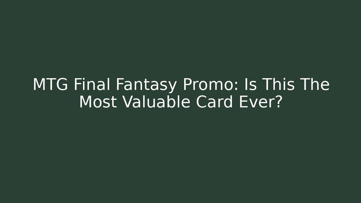 MTG Final Fantasy Promo: Is This The Most Valuable Card Ever?