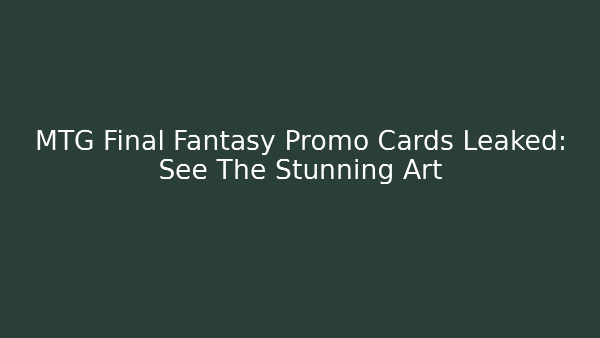 MTG Final Fantasy Promo Cards Leaked: See The Stunning Art