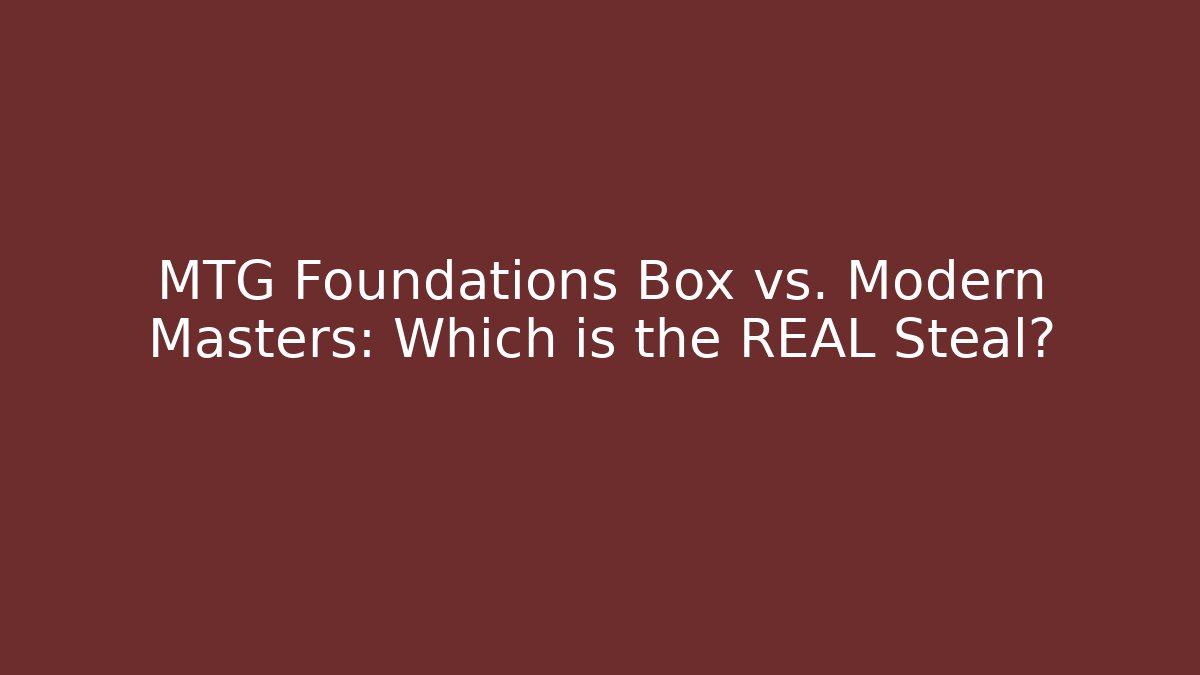 MTG Foundations Box vs. Modern Masters: Which is the REAL Steal? - Felix Cat Insurance
