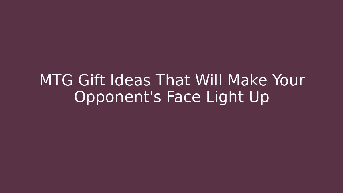 MTG Gift Ideas That Will Make Your Opponent's Face Light Up