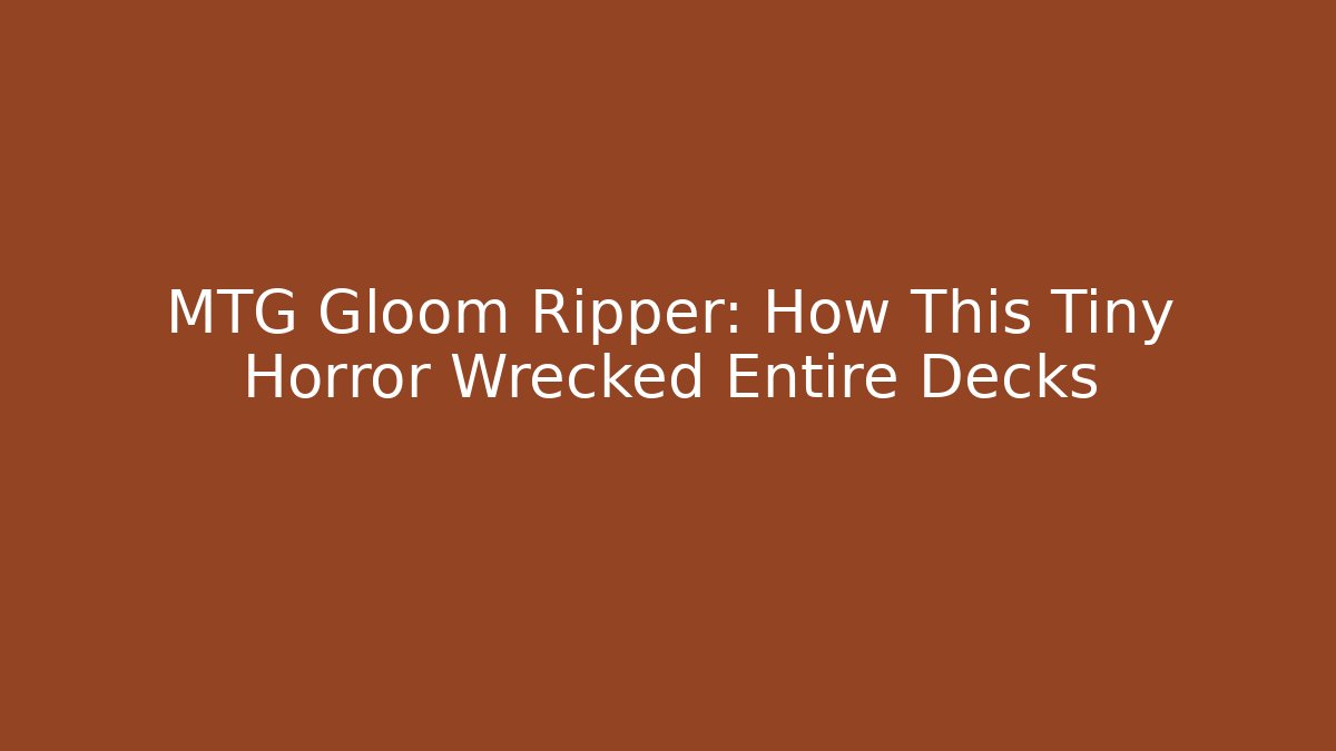 MTG Gloom Ripper: How This Tiny Horror Wrecked Entire Decks