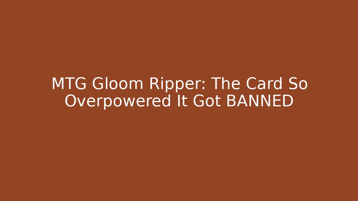 MTG Gloom Ripper: The Card So Overpowered It Got BANNED