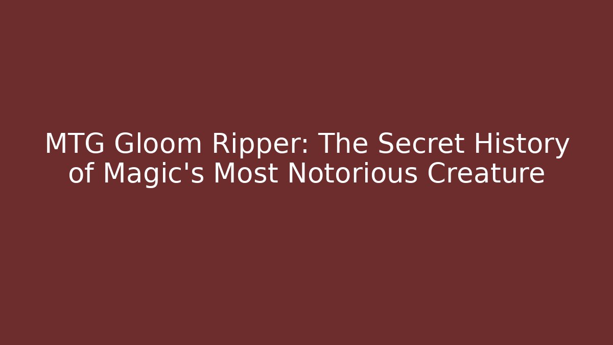 MTG Gloom Ripper: The Secret History of Magic's Most Notorious Creature