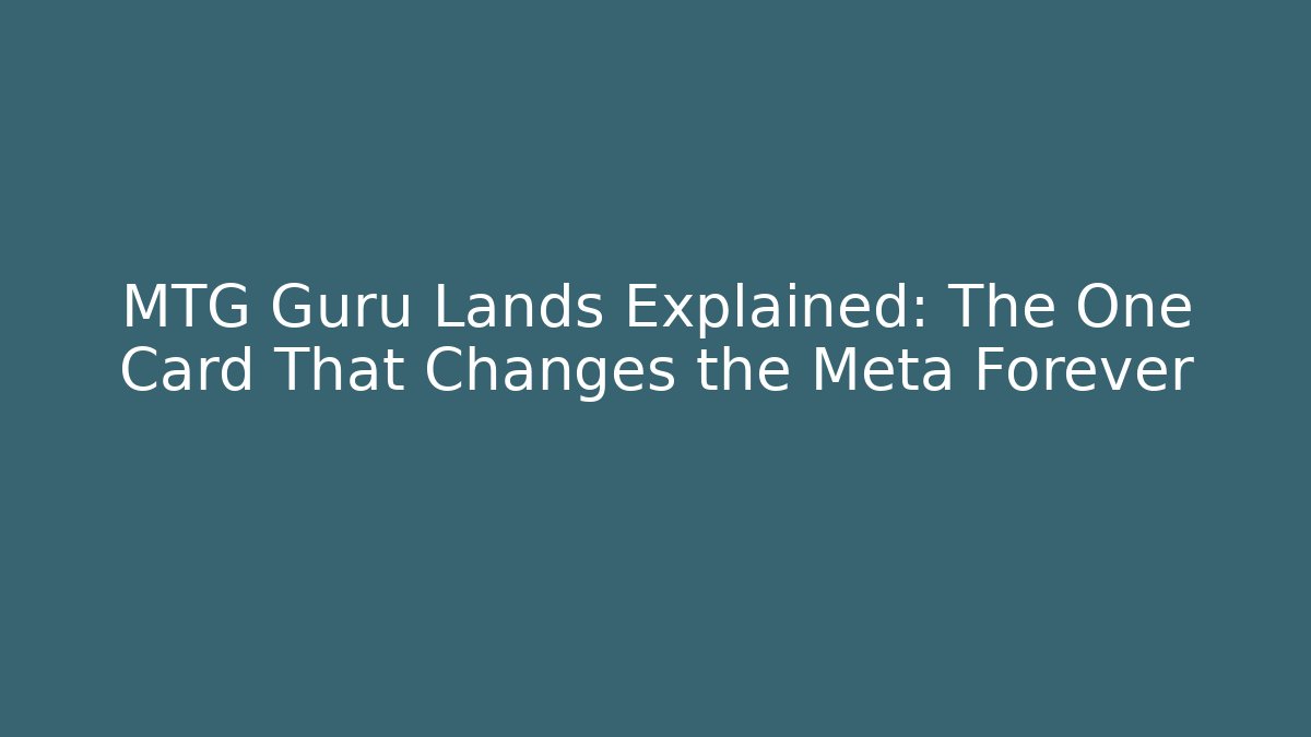 MTG Guru Lands Explained: The One Card That Changes the Meta Forever