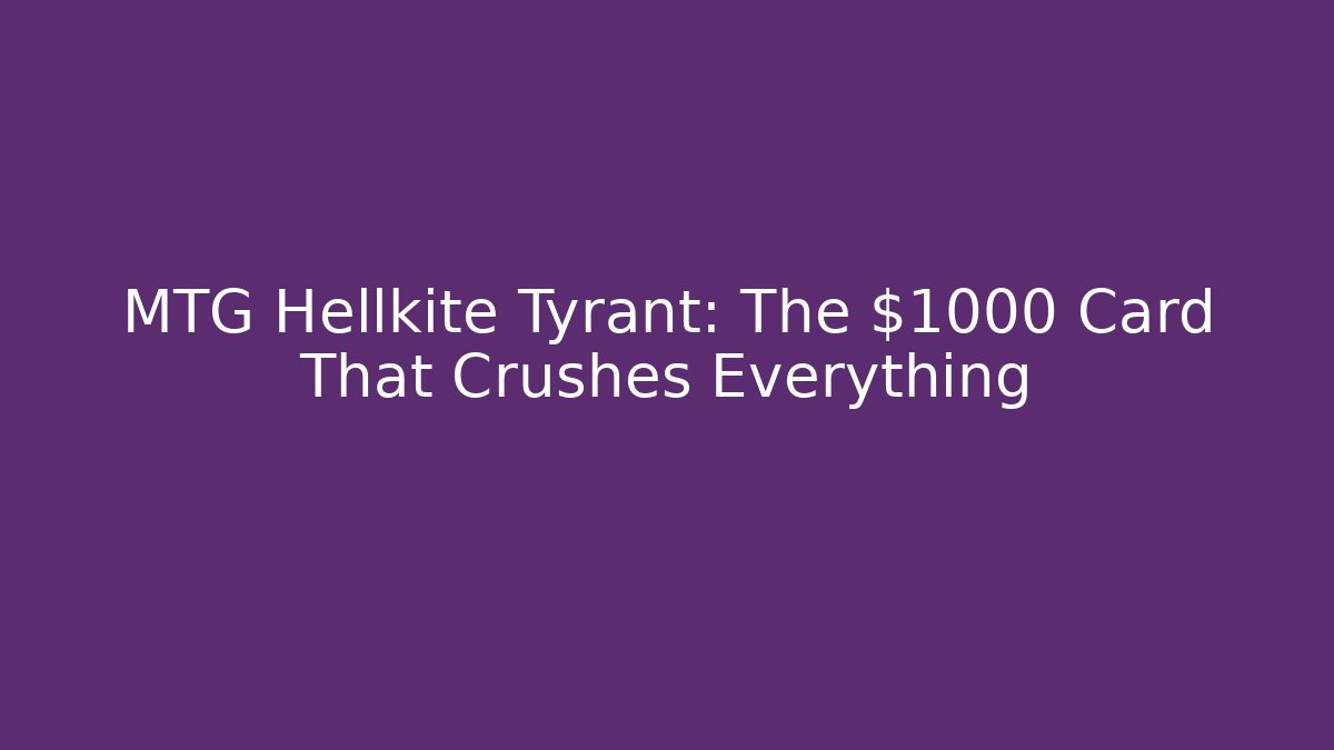 MTG Hellkite Tyrant: The $1000 Card That Crushes Everything