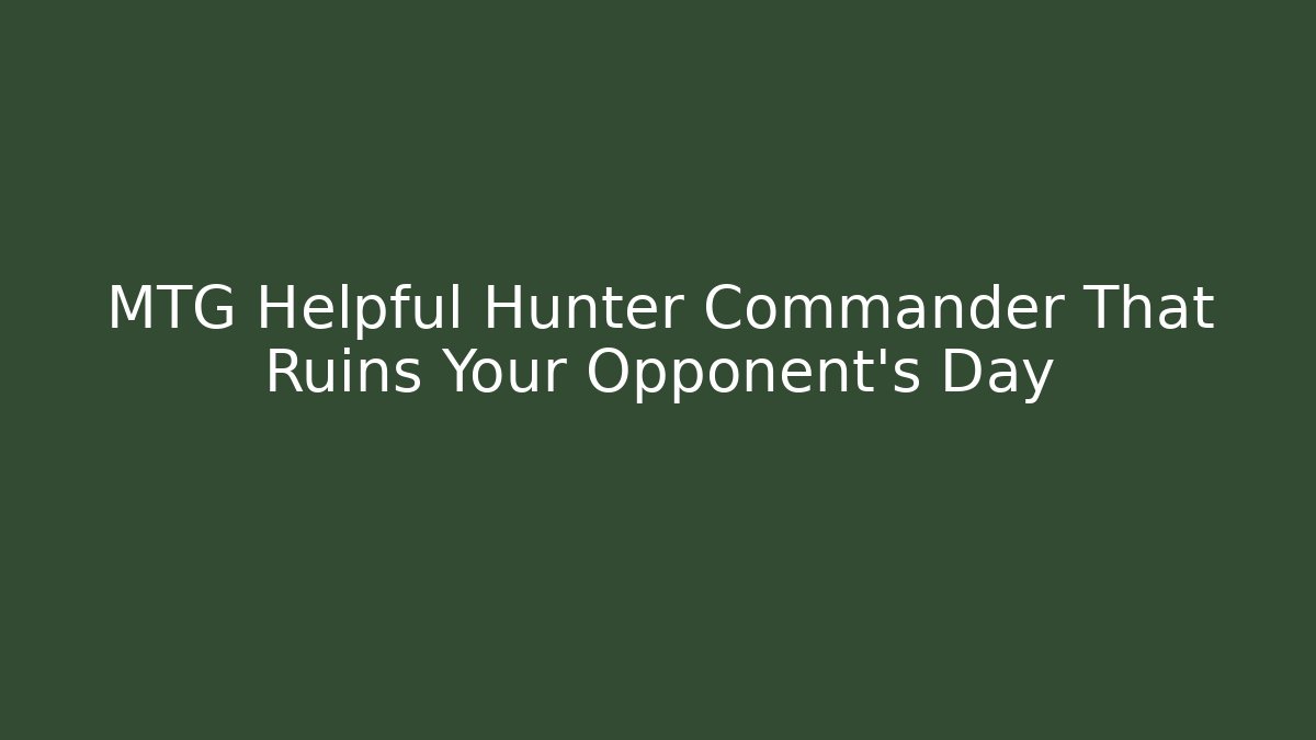 MTG Helpful Hunter Commander That Ruins Your Opponent's Day
