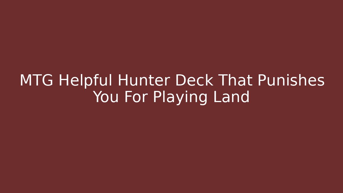 MTG Helpful Hunter Deck That Punishes You For Playing Land