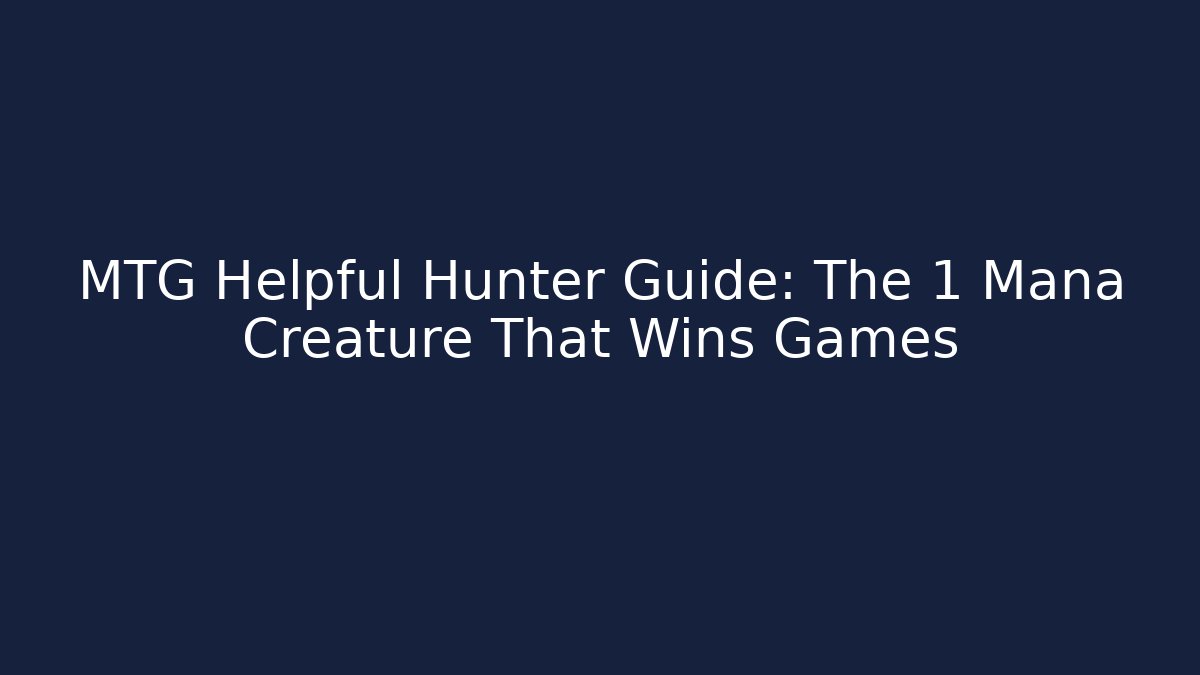 MTG Helpful Hunter Guide: The 1 Mana Creature That Wins Games