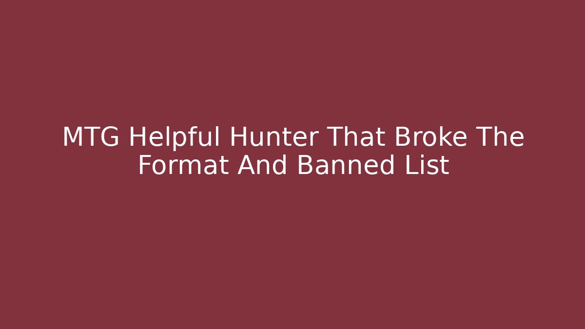 MTG Helpful Hunter That Broke The Format And Banned List
