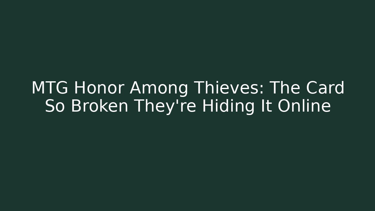MTG Honor Among Thieves: The Card So Broken They're Hiding It Online