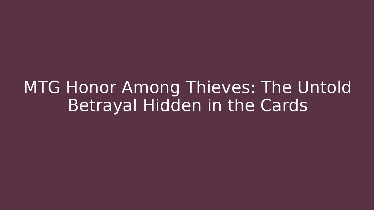 MTG Honor Among Thieves: The Untold Betrayal Hidden in the Cards