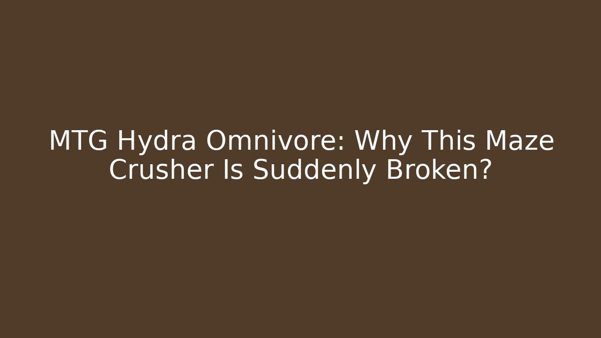 MTG Hydra Omnivore: Why This Maze Crusher Is Suddenly Broken?