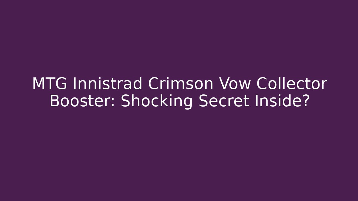 MTG Innistrad Crimson Vow Collector Booster: Shocking Secret Inside?