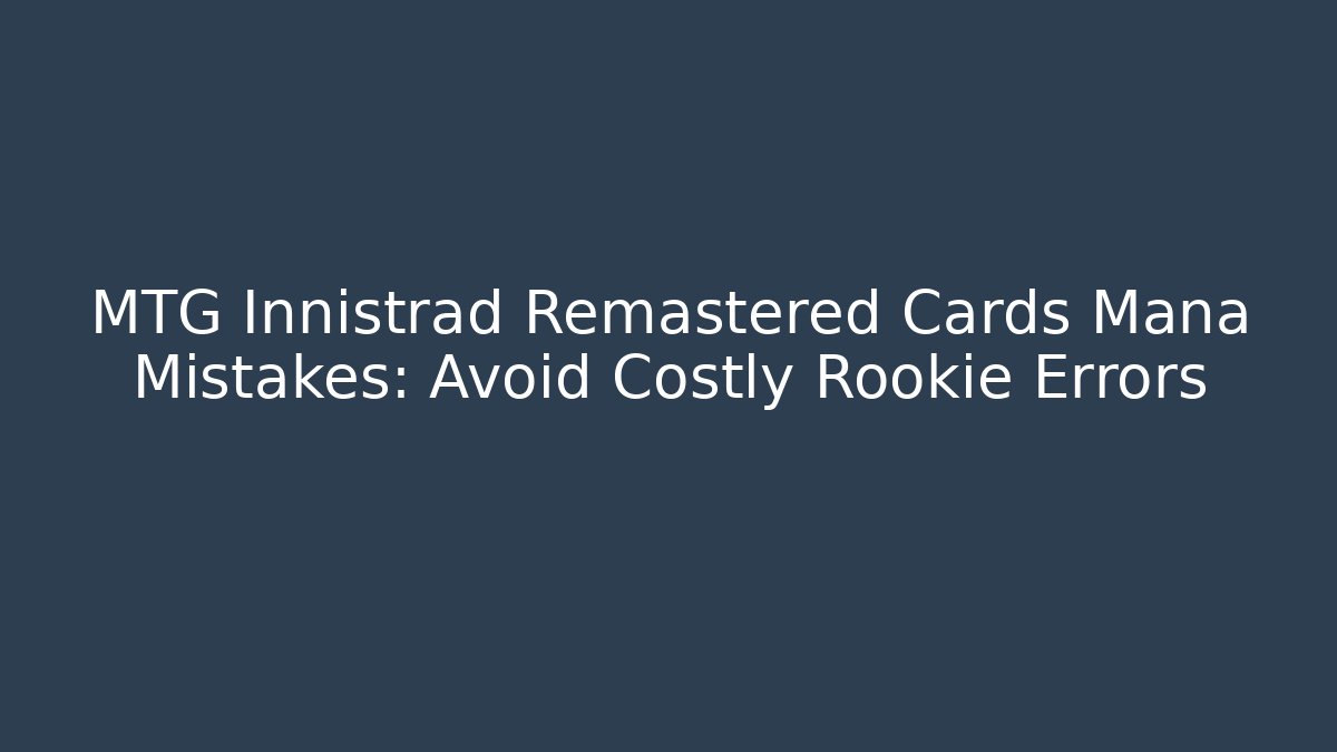 MTG Innistrad Remastered Cards Mana Mistakes: Avoid Costly Rookie Errors