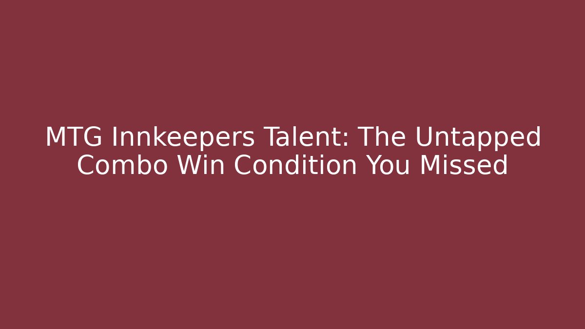 MTG Innkeepers Talent: The Untapped Combo Win Condition You Missed