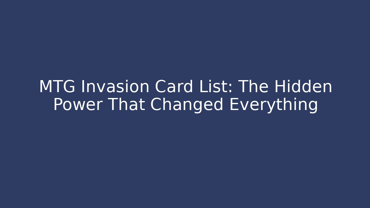 MTG Invasion Card List: The Hidden Power That Changed Everything
