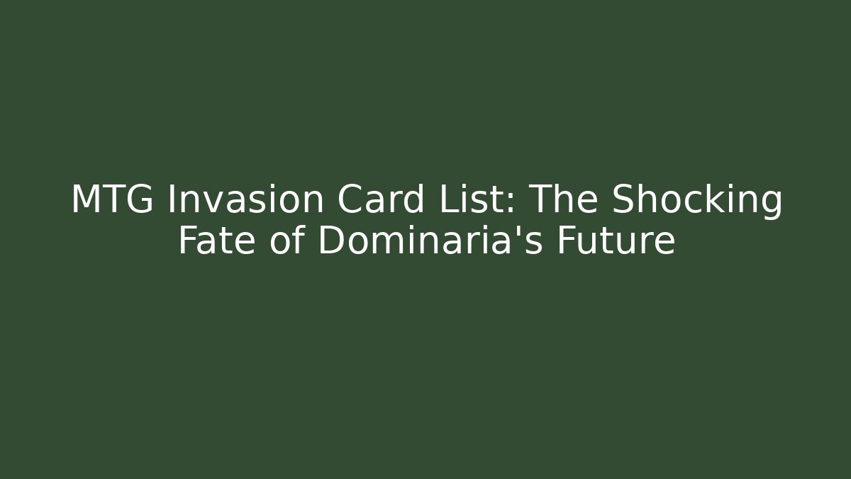 MTG Invasion Card List: The Shocking Fate of Dominaria's Future