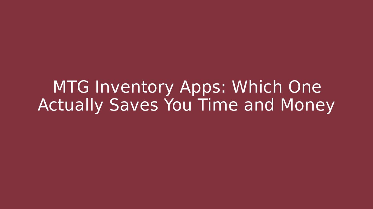 MTG Inventory Apps: Which One Actually Saves You Time and Money - Felix Cat Insurance