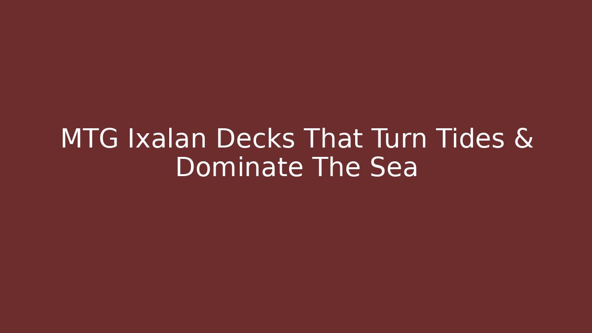 MTG Ixalan Decks That Turn Tides & Dominate The Sea