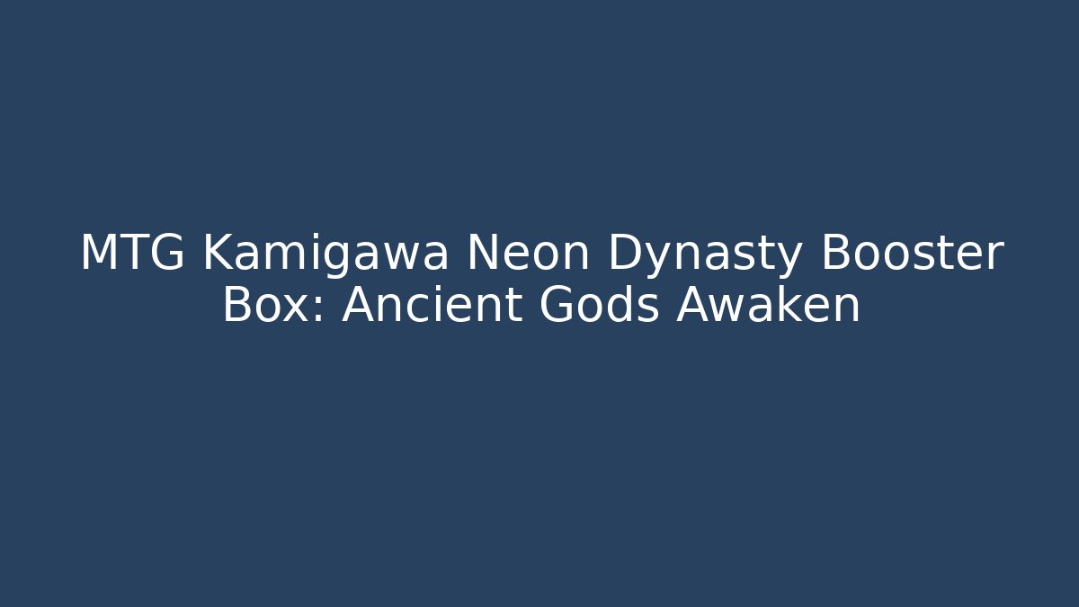 MTG Kamigawa Neon Dynasty Booster Box: Ancient Gods Awaken
