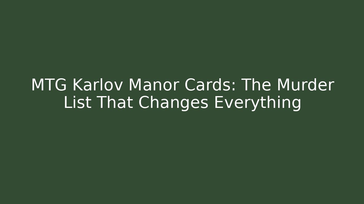 MTG Karlov Manor Cards: The Murder List That Changes Everything