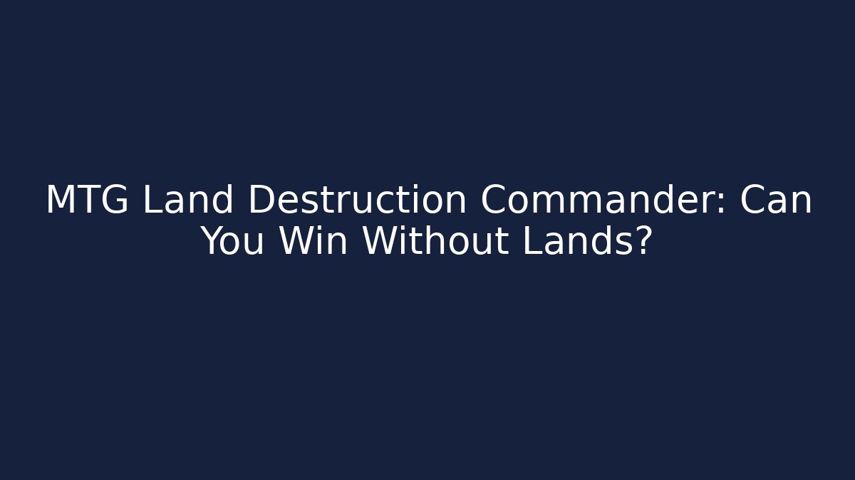 MTG Land Destruction Commander: Can You Win Without Lands? - Felix Cat Insurance