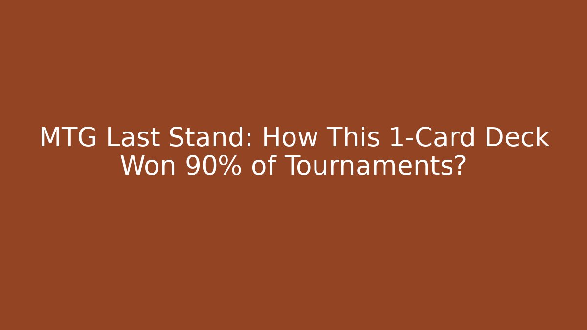 MTG Last Stand: How This 1-Card Deck Won 90% of Tournaments?
