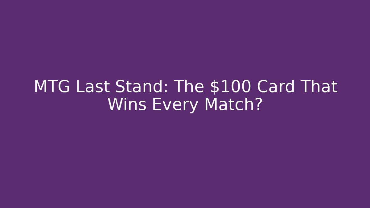 MTG Last Stand: The $100 Card That Wins Every Match?