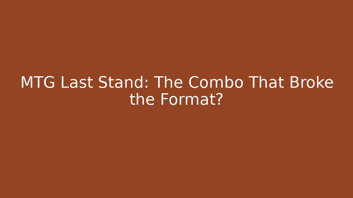 MTG Last Stand: The Combo That Broke the Format?