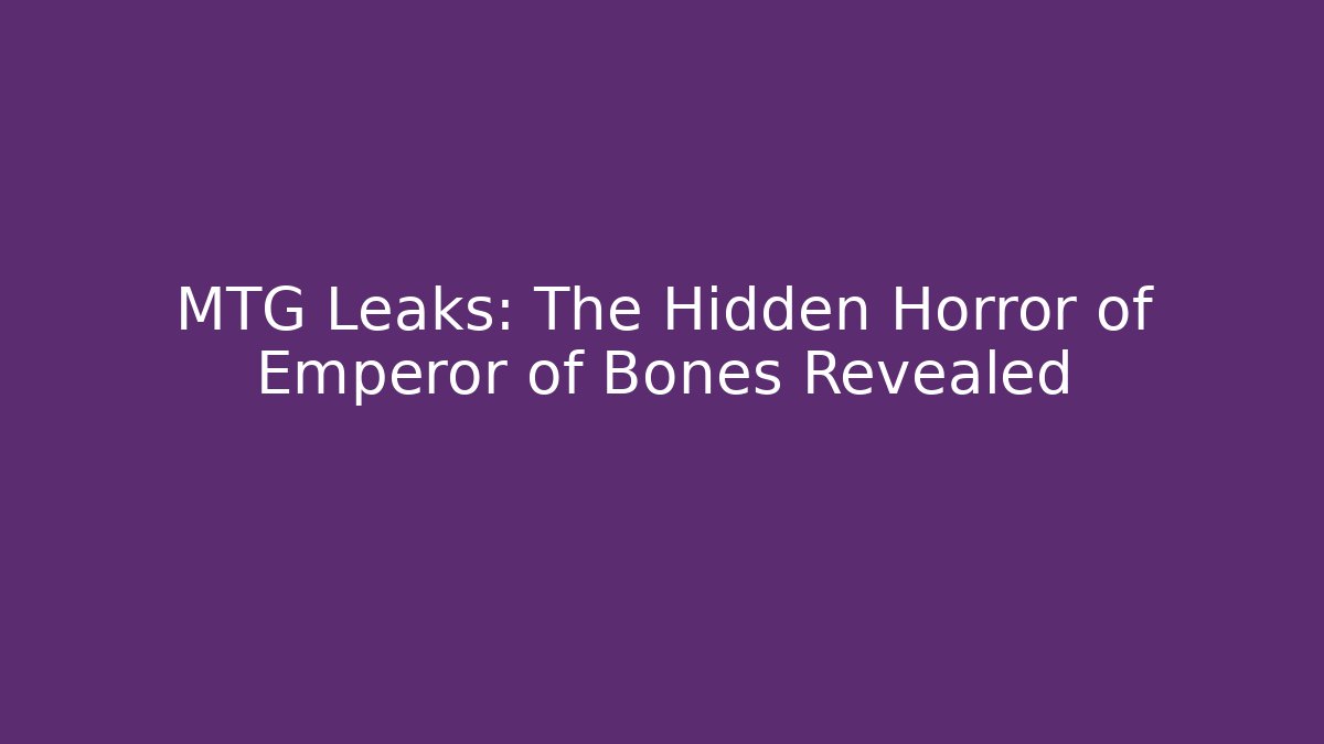MTG Leaks: The Hidden Horror of Emperor of Bones Revealed