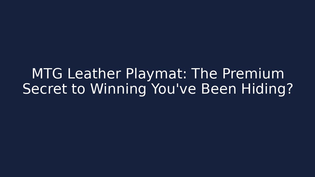 MTG Leather Playmat: The Premium Secret to Winning You've Been Hiding?