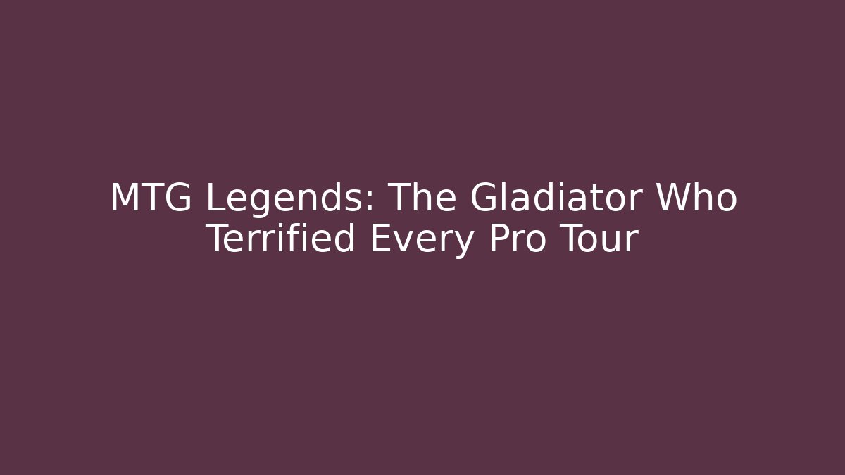 MTG Legends: The Gladiator Who Terrified Every Pro Tour
