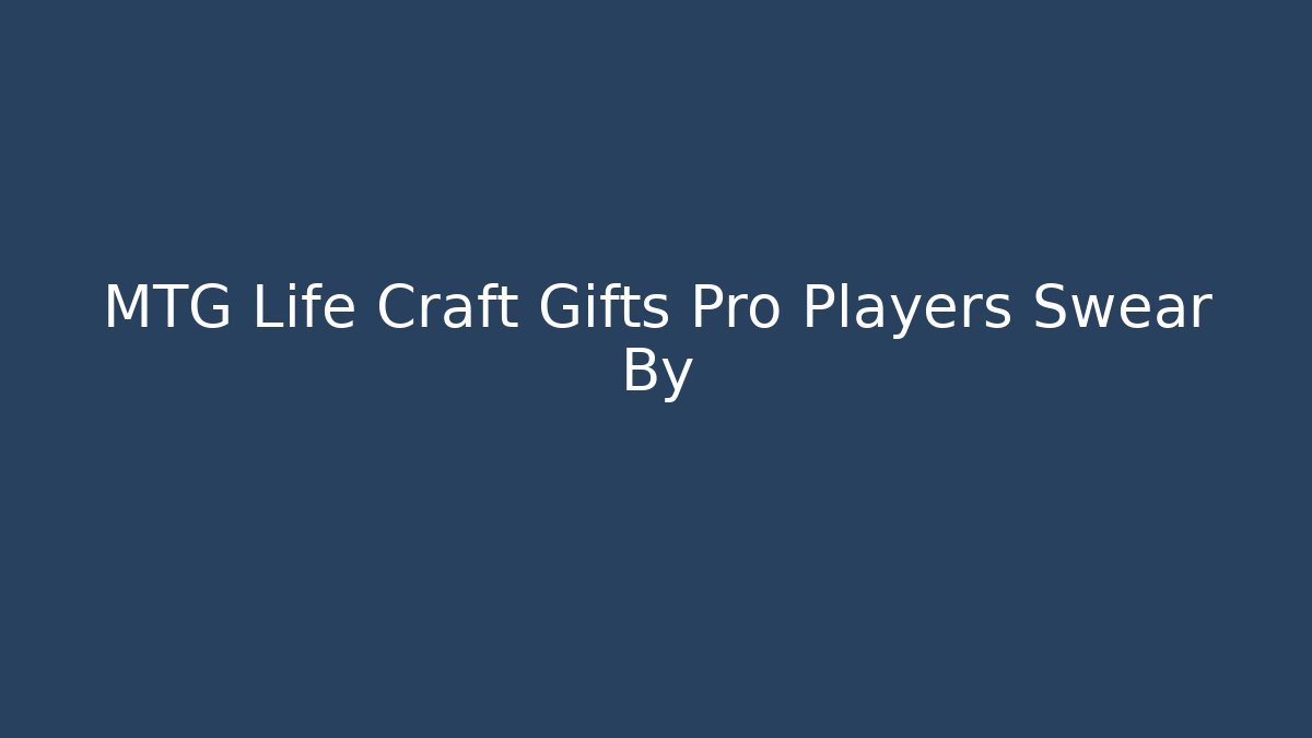 MTG Life Craft Gifts Pro Players Swear By